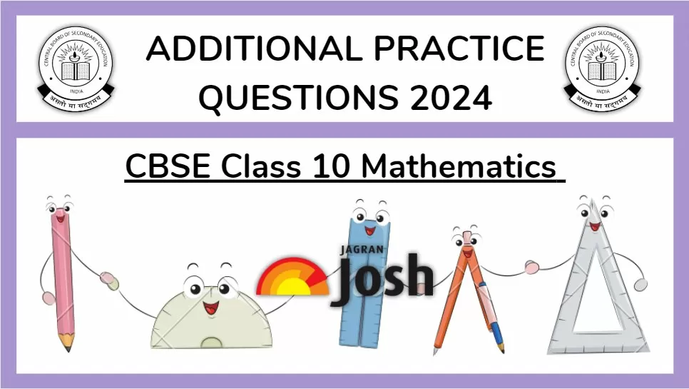 Get here Maths Class 10 Additional Practice Questions along with Marking scheme 