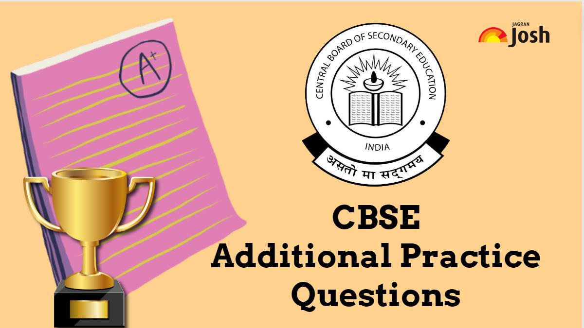 Get here CBSE Class 10th and 12th Additional Practice Questions along with Marking scheme