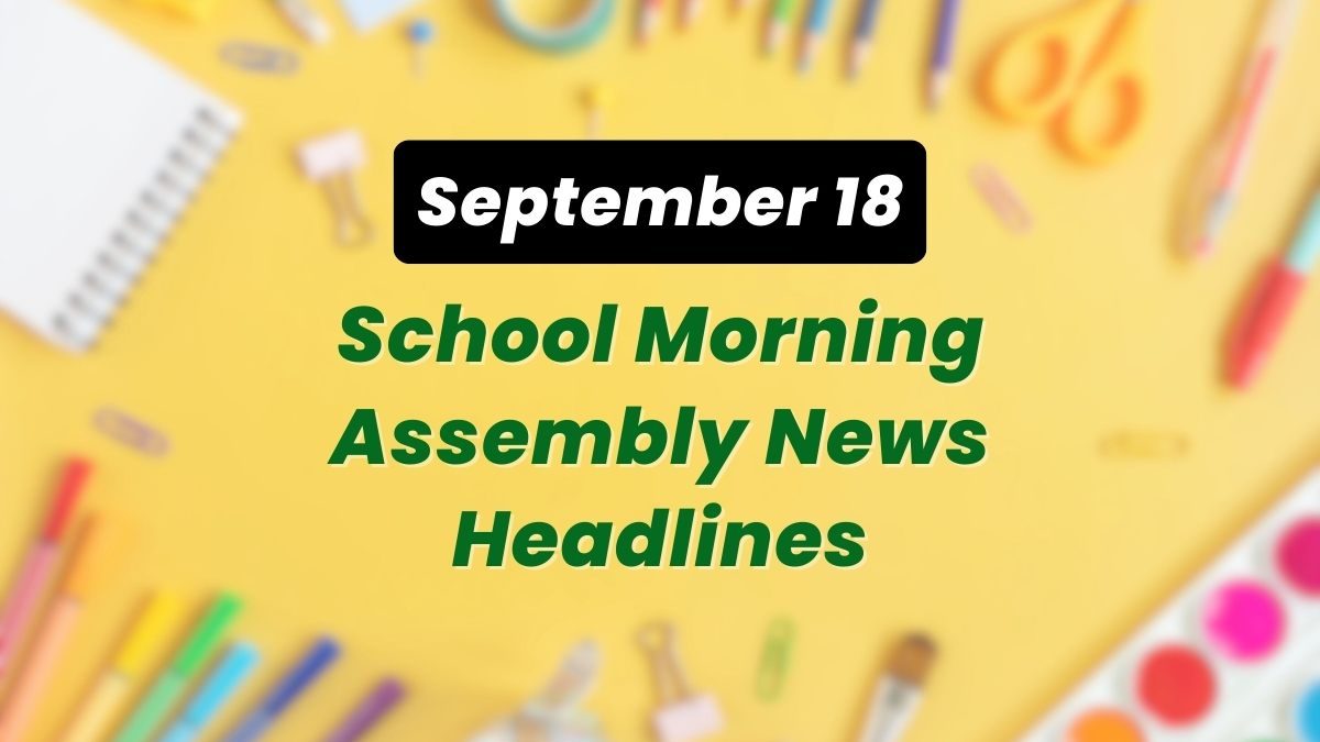 Get here today’s news headlines in English for School Assembly on September 18