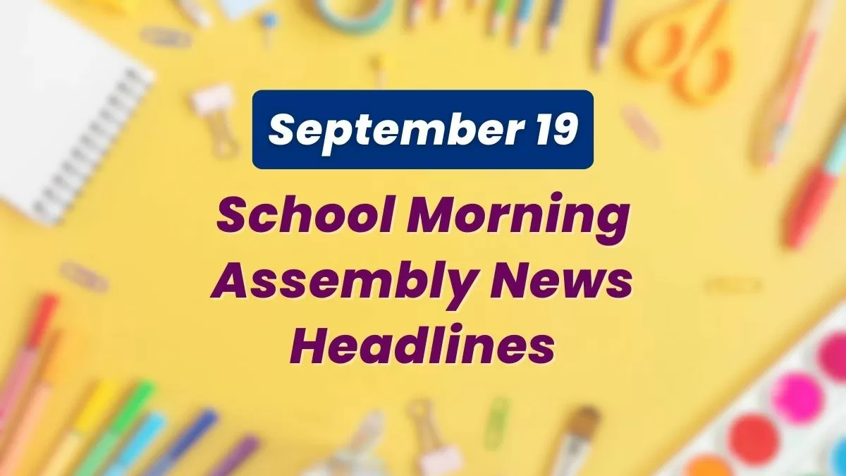 Get here today’s news headlines in English for School Assembly on September 19