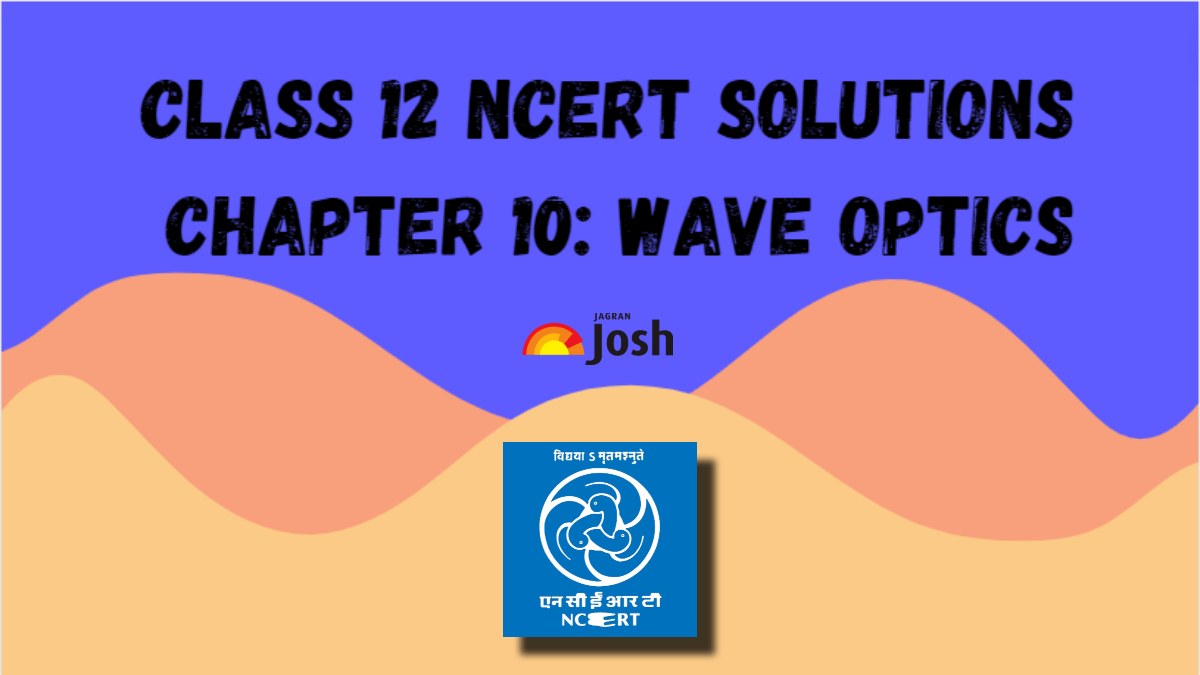 NCERT Solutions for Class 12 Physics Chapter 10 Wave Optics, PDF Download