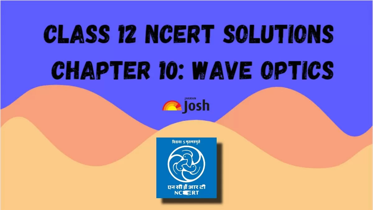 NCERT Solutions for Class 12 Physics Chapter 10 Wave Optics