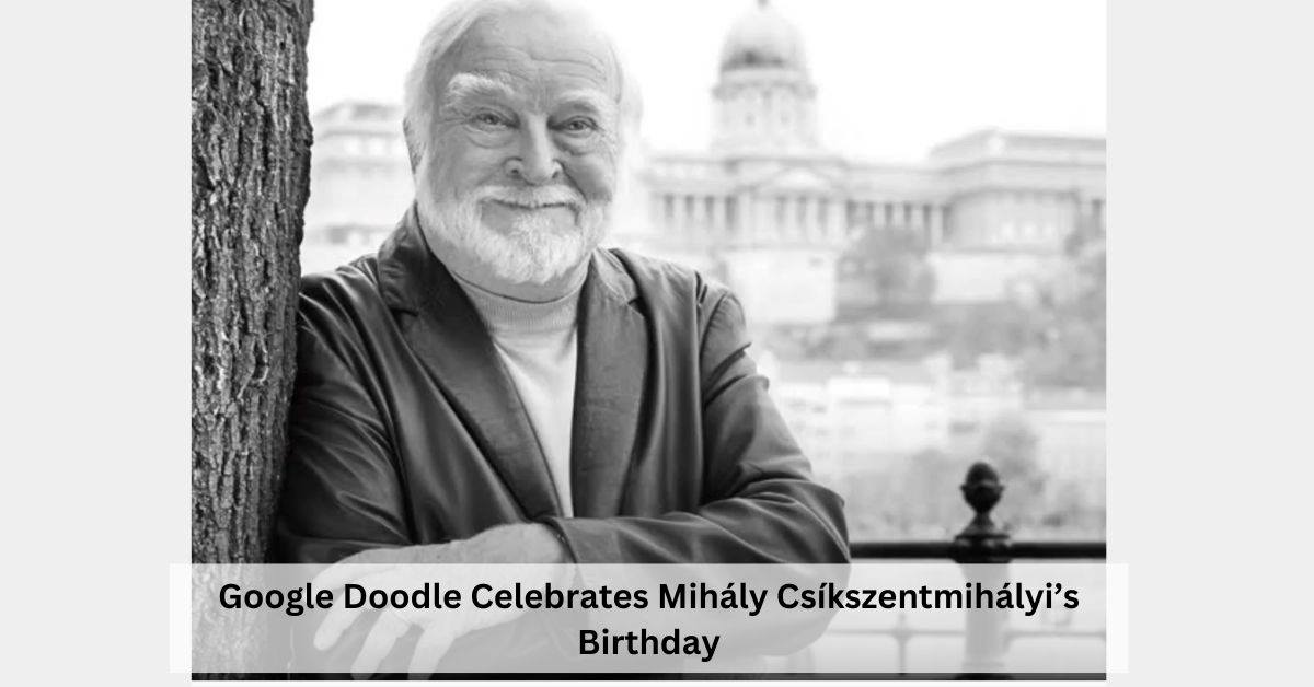 Mihaly Csikszentmihalyi: Google Doodle de hoje homenageia psicólogo croata