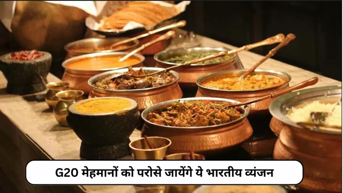 G20 मेहमानों को परोसे जायेंगे ये भारतीय व्यंजन 