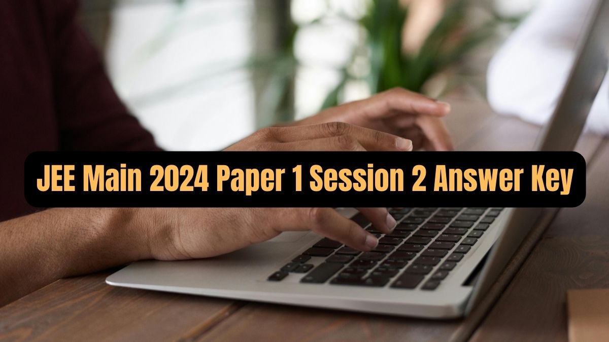 NTA JEE Main 2024 Paper 1 Final Answer Key For Session 2 Expected Soon