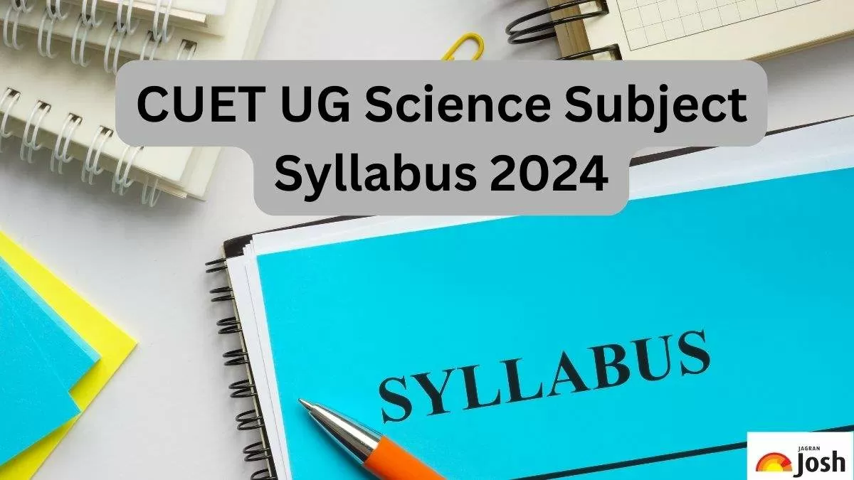 Get the complete CUET UG 2024 Syllabus for science students here.