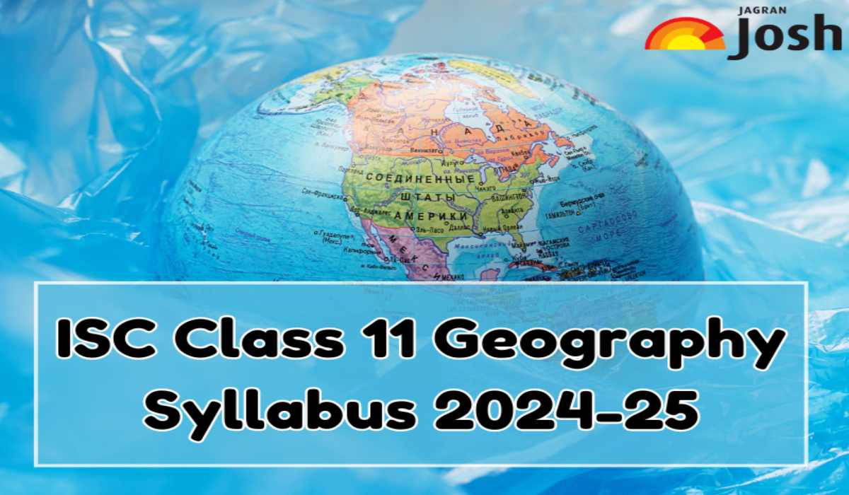  ISC Class 11th Geography Syllabus 2024-25: Download Revised PDF for ISC Class 11 Geography