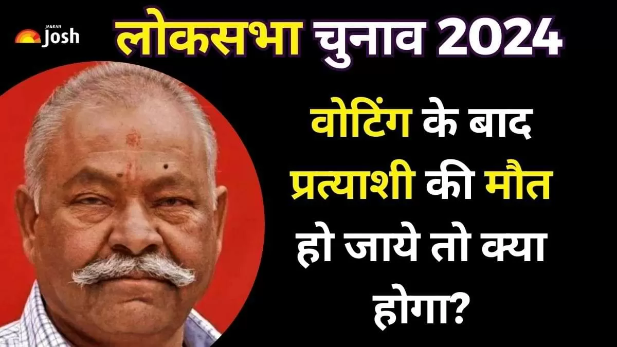 वोटिंग के बाद प्रत्याशी का निधन तो क्या कहता है नियम