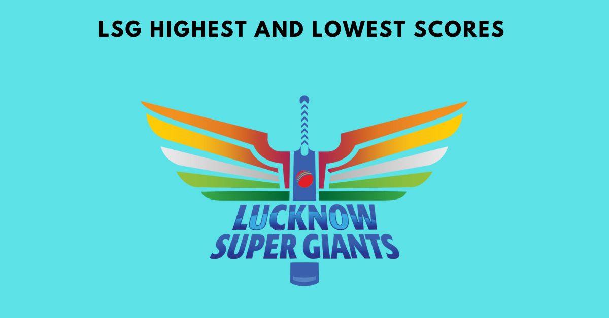 Lucknow Super Giants (LSG) Highest and Lowest Score in IPL Match and Innings