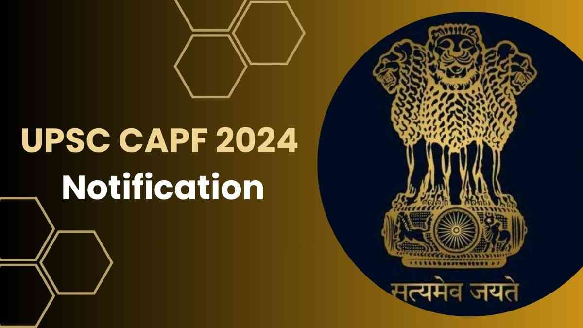 UPSC CAPF 2024 Notification Released: यूपीएससी ने जारी किया सीएपीएफ परीक्षा की अधिसूचना यहाँ देखें आवेदन लिंक 