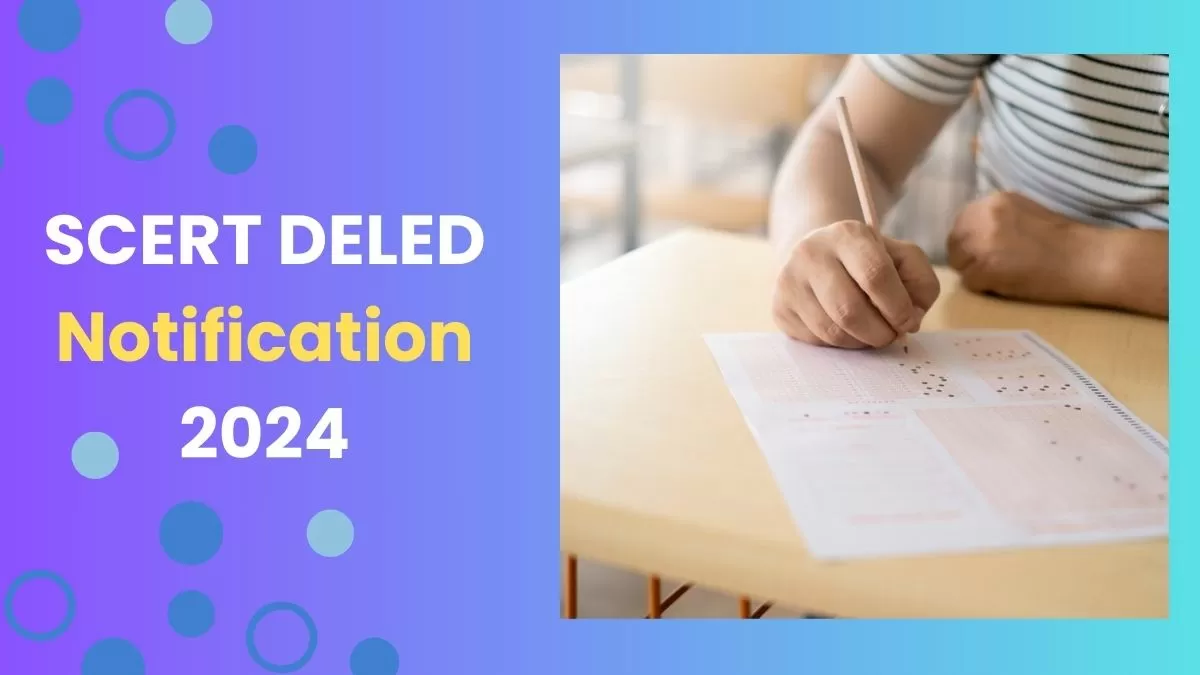 SCERT DELED Notification 2024: डीएलएड परीक्षा की अधिसूचना जारी, 1040 सीटों पर होगी भर्ती       