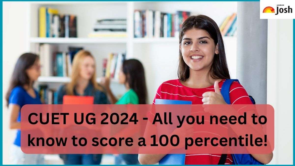 CUET UG 2024 - All You Need To Know To Score A 100 Percentile!