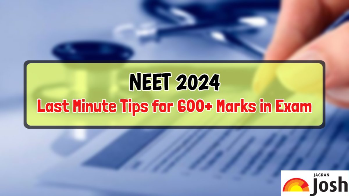 NEET 2024: Last Minute Tips To Score 600+ Marks in Exam