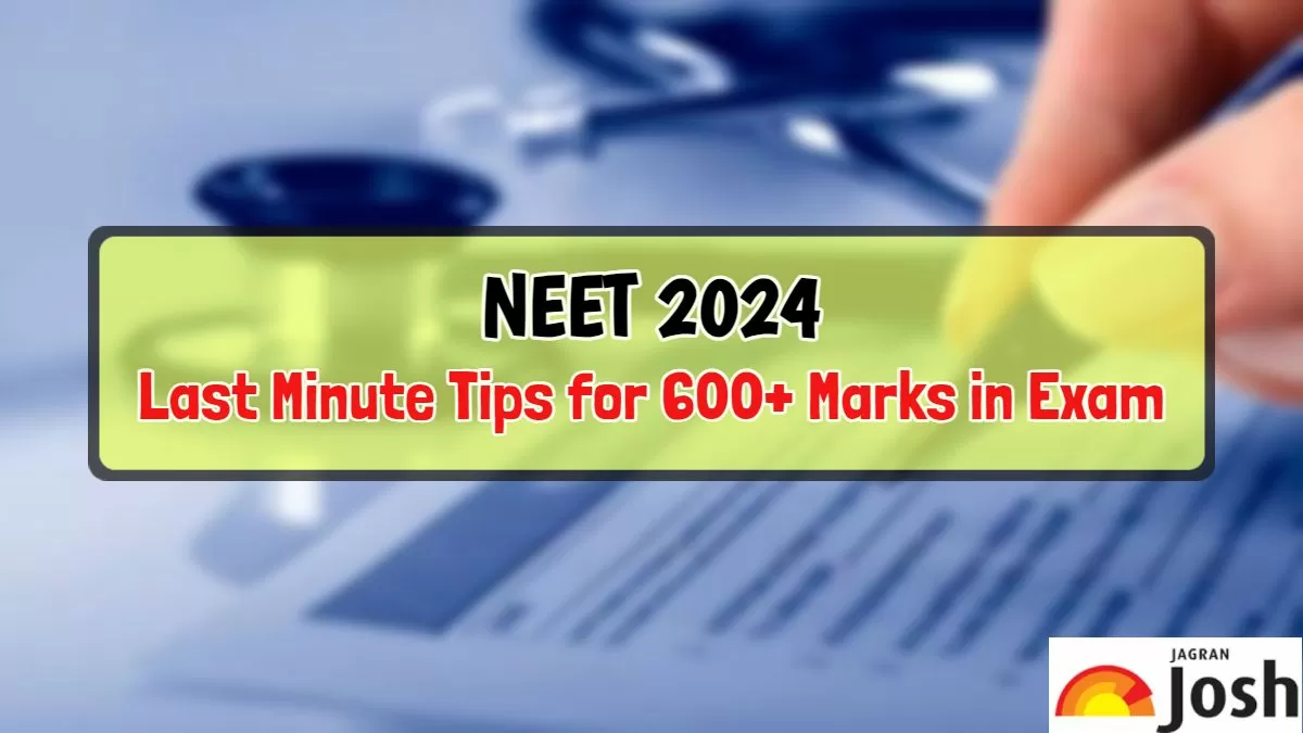 Last Minute Tips To Score 600+ in NEET 2024