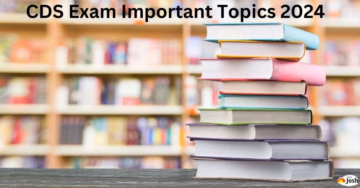 CDS Important Topics 2024: Key Topics to Effective Preparation