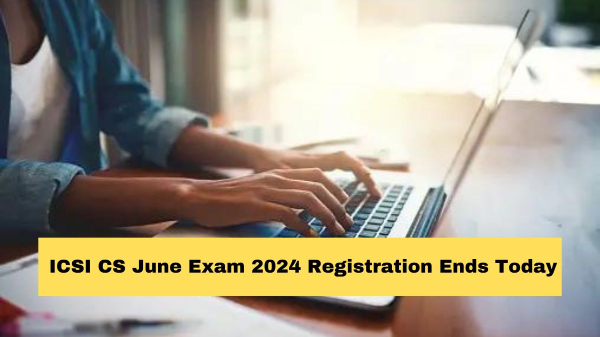 ICSI CS June 2024 registration ends today