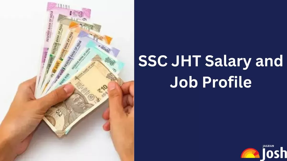 Get all the details on SSC JHT salary and job profile here.