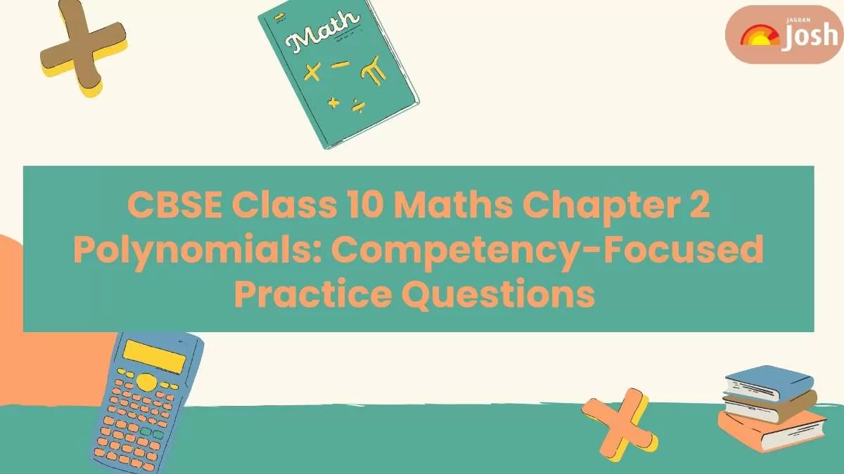 Check the CBSE Class 10 Maths Chapter 2 Polynomials Competency-Focused Practice Questions for 2024-25.