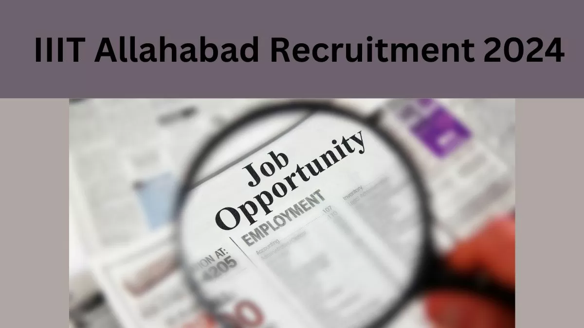 IIIT Allahabad Recruitment 2024: आईआईआईटी इलाहाबाद में विभिन्न पदों पर निकली भर्तियाँ 