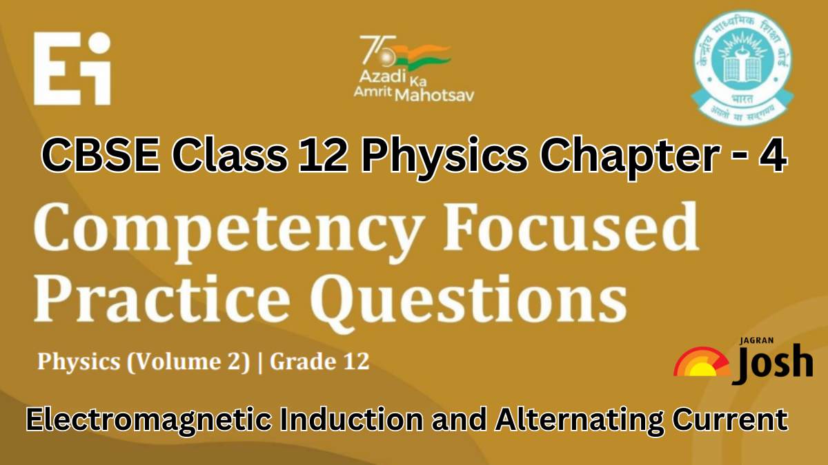 CBSE Class 12 Physics Competency-Based Questions With Answer Key 2024-25: Chapter 4 Electromagnetic Induction and Alternating Current (AC) FREE PDF Download