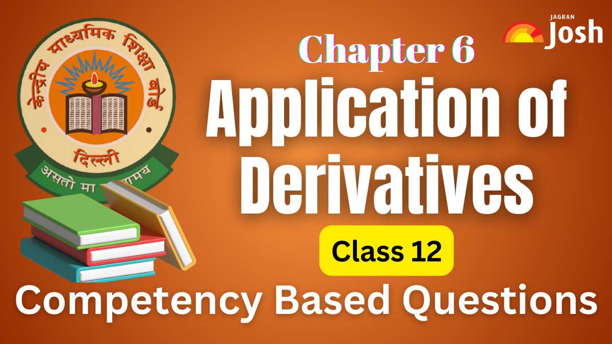 CBSE Class 12 Maths Competency-Based Questions With Answer Key 2024-25: Chapter 6 Application of Derivatives FREE PDF Download