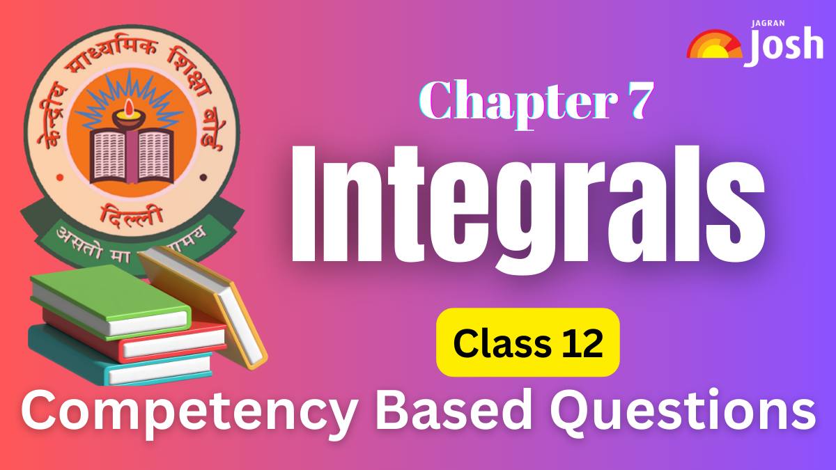 CBSE Class 12 Maths Chapter 7 Integrals Competency-Based Questions For ...