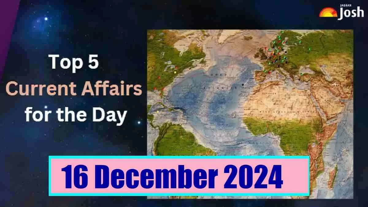 Top 5 Current Affairs of the Day for Govt. Jobs- 16 December 2024