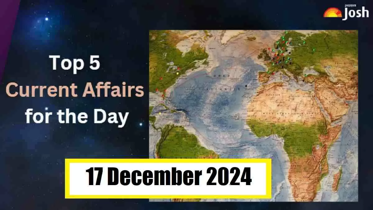 Top 5 Current Affairs of the Day for Govt. Jobs- 17 December 2024