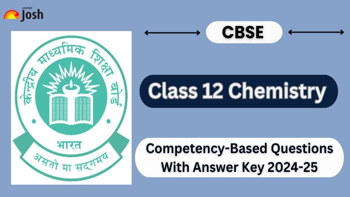 CBSE Class 12 Chemistry Competency-Based Questions With Answer Key 2024-25: Download Chapter-Wise FREE PDFs 