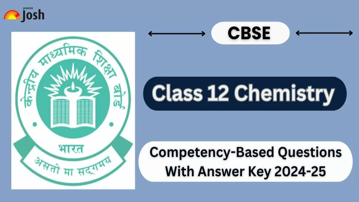 CBSE Class 12 Chemistry Competency-Based Questions With Answer Key 2024-25