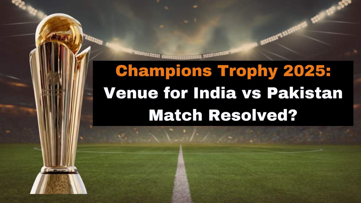 Champions Trophy 2025 Venue for India vs Pakistan Match Resolved?