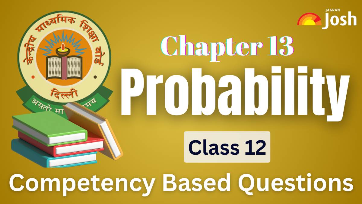 CBSE Class 12 Maths Competency-Based Questions With Answer Key 2024-25: Chapter 13 Probability FREE PDF Download