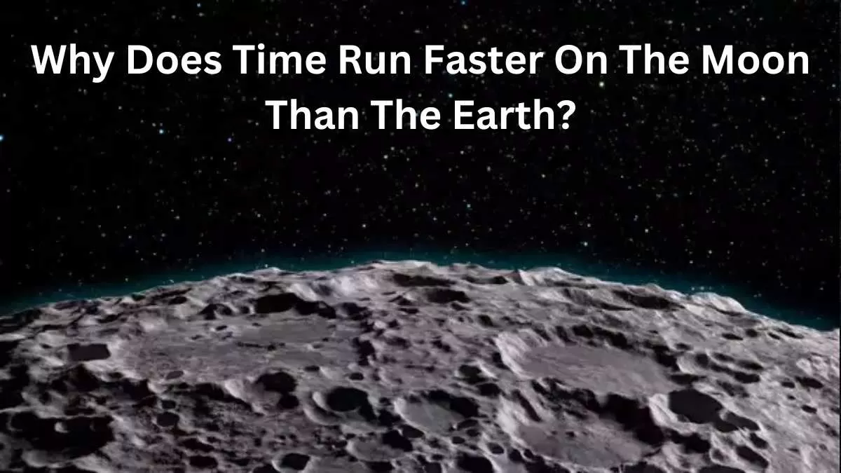 Why Does Time Run Faster On The Moon Than The Earth?