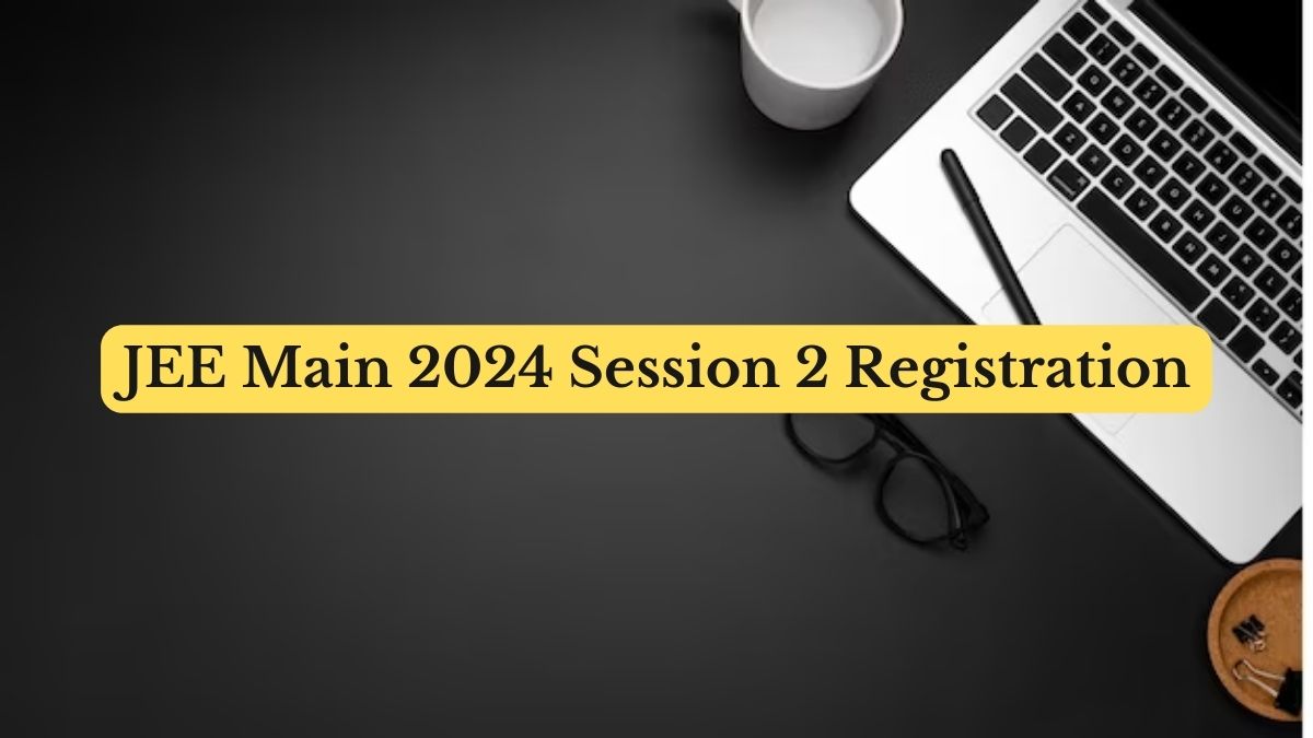 JEE Mains Session 2 Registration 2024 Start Today at jeemain.nta.ac.in