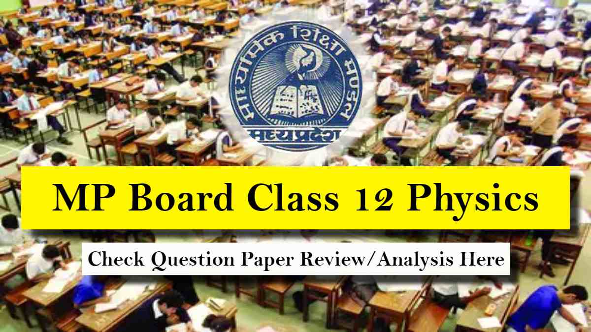 Madhya Pradesh Board Class 12 Physics Paper Analysis 2024: Student Feedback, Difficulty Level and Expert Review