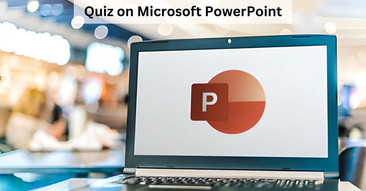 GK Quiz on Microsoft PowerPoint: Exploring the World of Microsoft PowerPoint