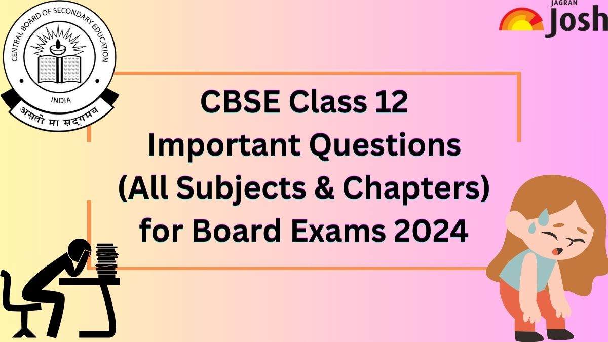 CBSE Class 12 Important Questions for Board Exam 2024: All Subjects and Chapters