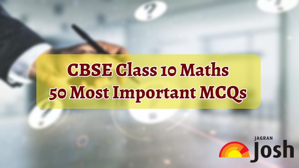 50 Most Important MCQs for CBSE Class 10 Maths Exam 2024: Free PDF Download