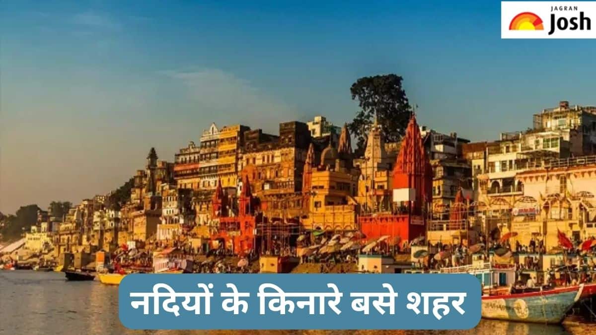 भारत में किस नदी के किनारे बसा है कौन-सा शहर, जानें 