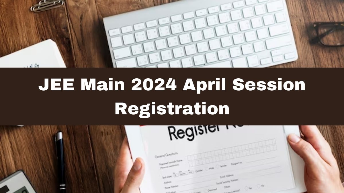JEE Main 2024 Registration Live Updates NTA JEE Mains Session 2