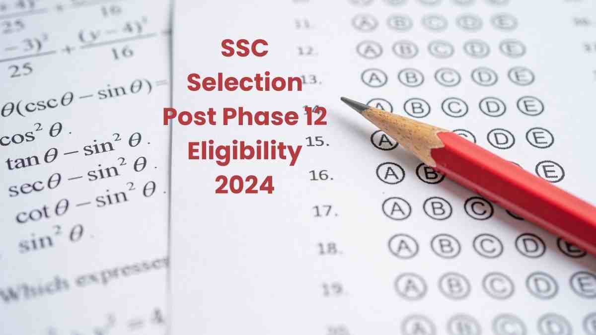 Ssc Selection Post Phase 12 Eligibility 2024 यहाँ चेक करें एसएससी सलेक्शन पोस्ट 12 से जुड़ी योग्यता 4992