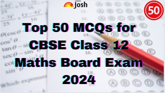 Top 30 CBSE Class 12 Mathematics MCQs for Board Exam 2024 with Answers to Secure Good Marks