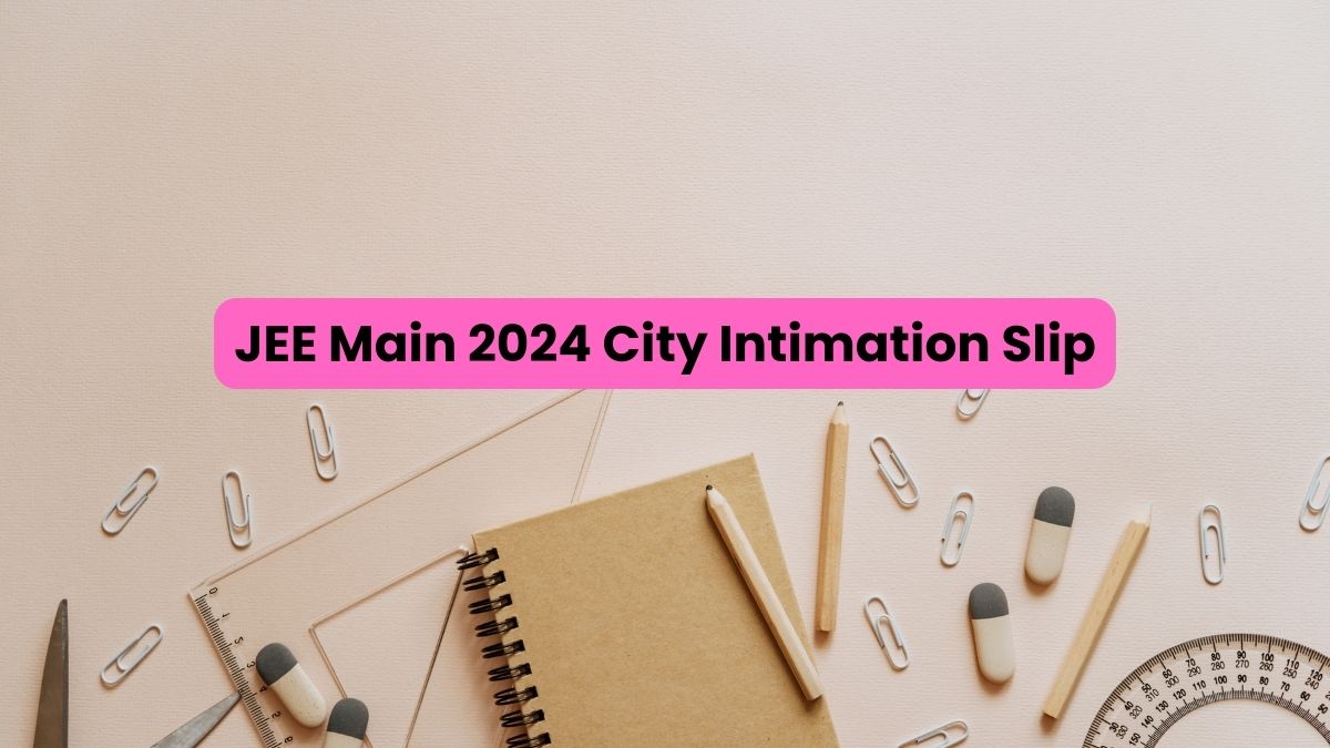  JEE Main 2024 Exam City Slip Released 