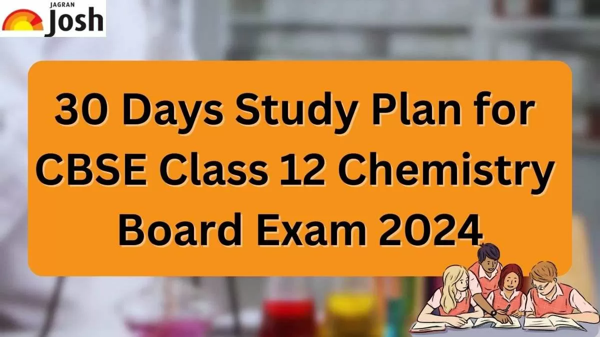 Get here complete 30-Day Study Plan for high score in CBSE Class 12 Chemistry Board Exam 2024
