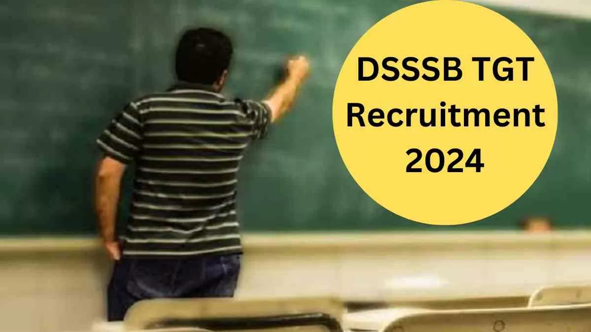 DSSSB TGT Recruitment 2024: टीजीटी के 5 हजार पदों पर निकली भर्ती, 8 फरवरी से करें आवेदन
