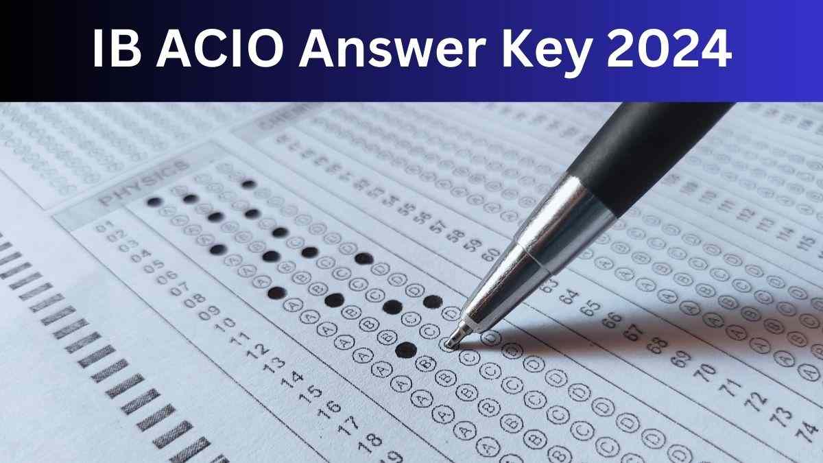 IB ACIO Answer Key 2024 आईबी एसीआईओ उत्तर कुंजी mha.gov.in पर जारी