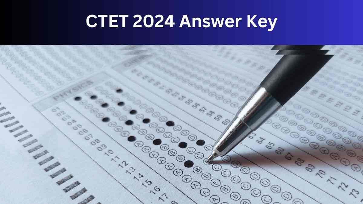 CBSE CTET Answer Key 2024 OUT जारी हुई सीटीईटी परीक्षा की ऑफिसियल