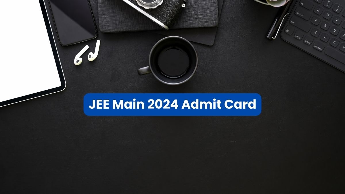 JEE Main 2024 Admit Card for BE, BTech OUT at jeemain.nta.ac.in