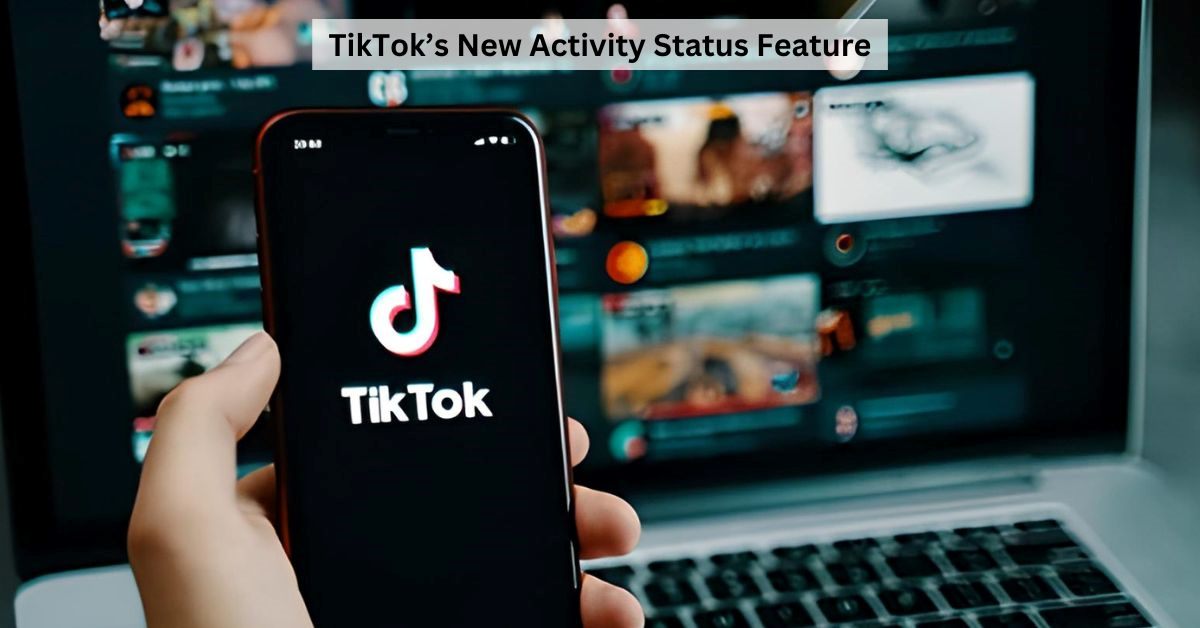 What is TikTok Activity Status Feature: How to Use It?