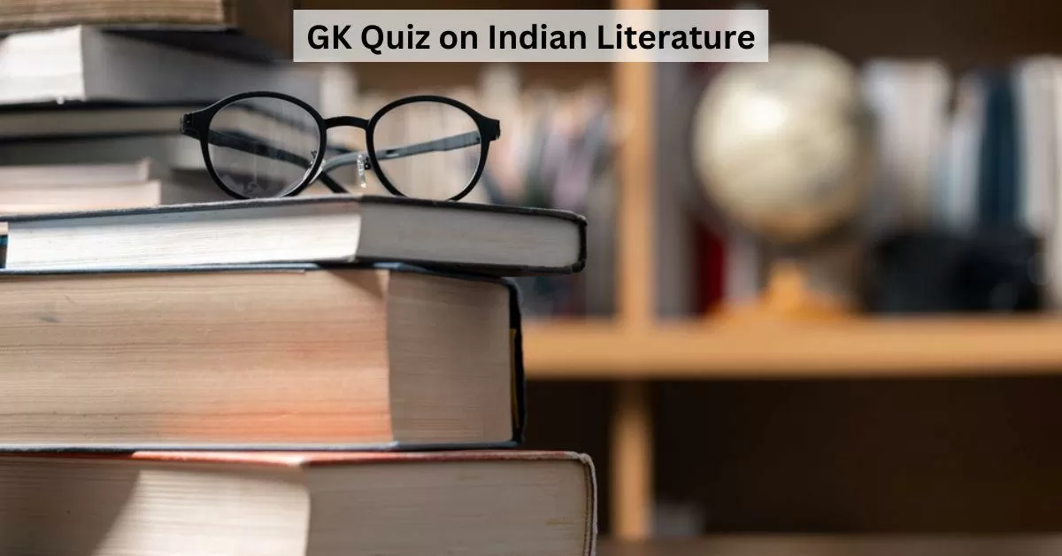GK Quiz on Indian Literature: A Literary Journey Through India’s Treasures